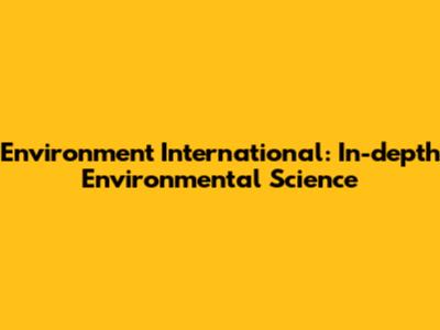 Environment International: In-depth Environmental Science