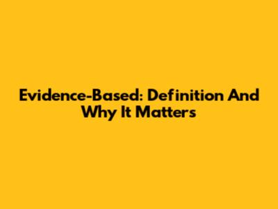 Evidence-Based: Definition And Why It Matters
