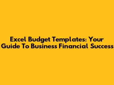 Excel Budget Templates: Your Guide To Business Financial Success