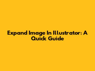 Expand Image In Illustrator: A Quick Guide