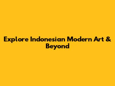 Explore Indonesian Modern Art & Beyond