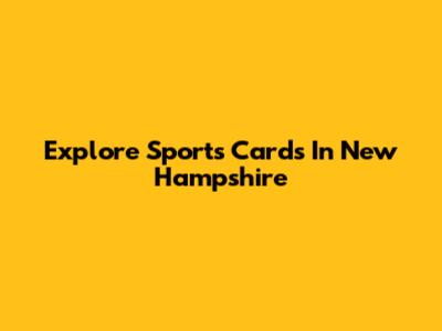 Explore Sports Cards In New Hampshire