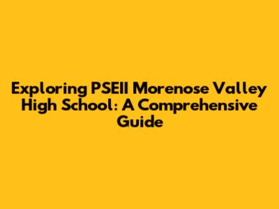Exploring PSEII Morenose Valley High School: A Comprehensive Guide