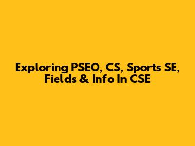 Exploring PSEO, CS, Sports SE, Fields & Info In CSE
