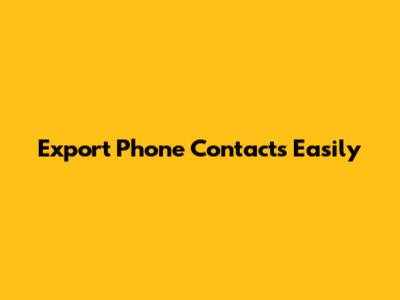 Export Phone Contacts Easily