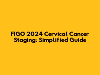 FIGO 2024 Cervical Cancer Staging: Simplified Guide