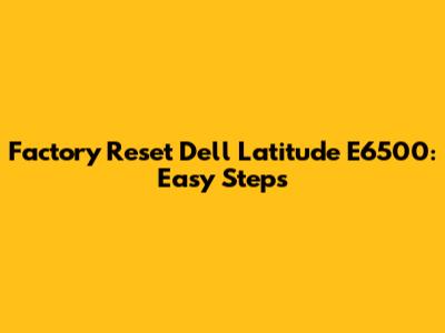 Factory Reset Dell Latitude E6500: Easy Steps