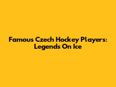 Famous Czech Hockey Players: Legends On Ice