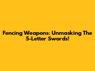 Fencing Weapons: Unmasking The 5-Letter Swords!