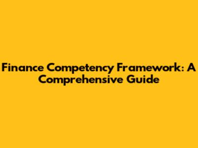 Finance Competency Framework: A Comprehensive Guide