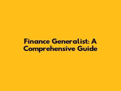 Finance Generalist: A Comprehensive Guide