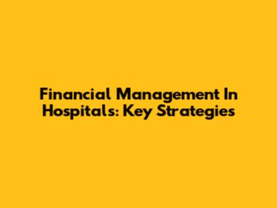 Financial Management In Hospitals: Key Strategies