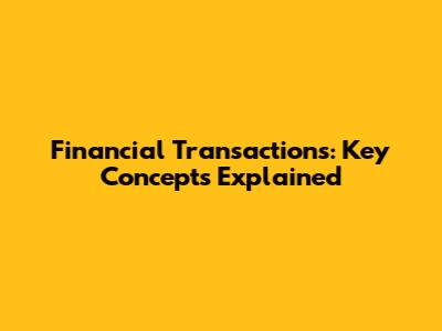 Financial Transactions: Key Concepts Explained