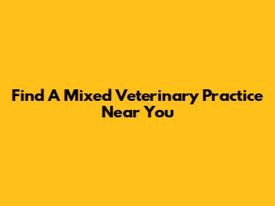 Find A Mixed Veterinary Practice Near You