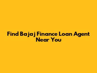 Find Bajaj Finance Loan Agent Near You