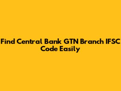 Find Central Bank GTN Branch IFSC Code Easily