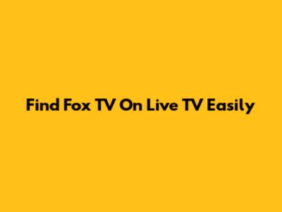Find Fox TV On Live TV Easily
