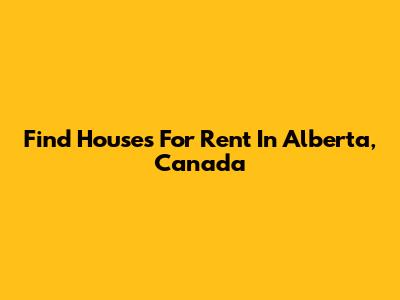 Find Houses For Rent In Alberta, Canada