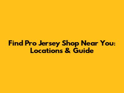 Find Pro Jersey Shop Near You: Locations & Guide