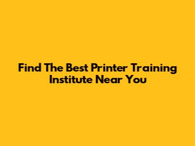 Find The Best Printer Training Institute Near You