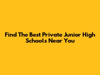 Find The Best Private Junior High Schools Near You