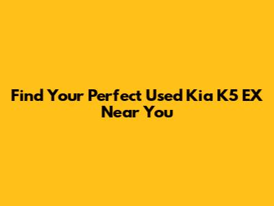 Find Your Perfect Used Kia K5 EX Near You