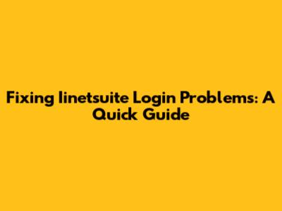 Fixing Iinetsuite Login Problems: A Quick Guide