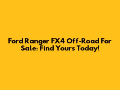 Ford Ranger FX4 Off-Road For Sale: Find Yours Today!
