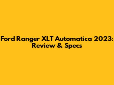 Ford Ranger XLT Automatica 2023: Review & Specs