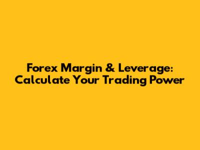 Forex Margin & Leverage: Calculate Your Trading Power