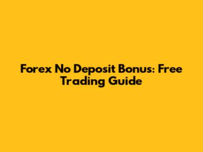 Forex No Deposit Bonus: Free Trading Guide