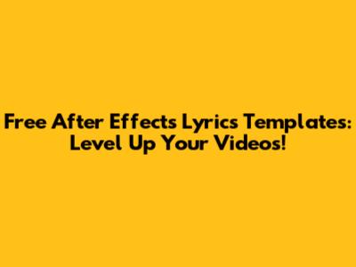 Free After Effects Lyrics Templates: Level Up Your Videos!
