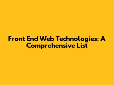 Front End Web Technologies: A Comprehensive List
