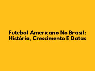 Futebol Americano No Brasil: História, Crescimento E Datas