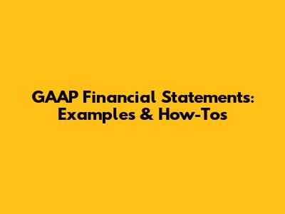 GAAP Financial Statements: Examples & How-Tos