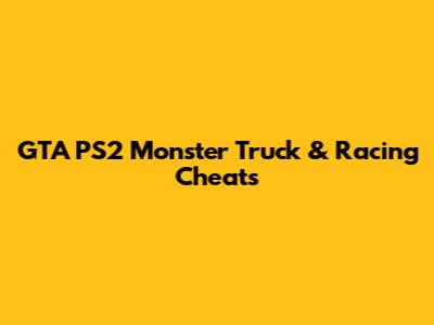 GTA PS2 Monster Truck & Racing Cheats