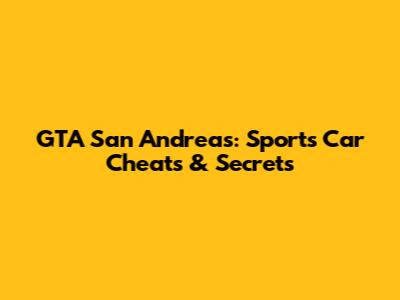 GTA San Andreas: Sports Car Cheats & Secrets