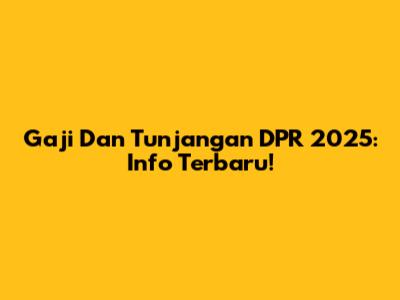 Gaji Dan Tunjangan DPR 2025: Info Terbaru!