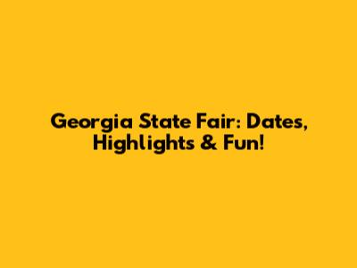 Georgia State Fair: Dates, Highlights & Fun!