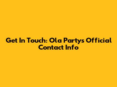 Get In Touch: Ola Party's Official Contact Info