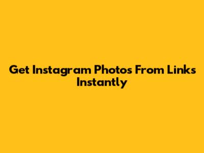 Get Instagram Photos From Links Instantly