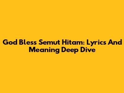 God Bless' Semut Hitam: Lyrics And Meaning Deep Dive