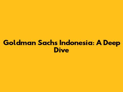 Goldman Sachs Indonesia: A Deep Dive