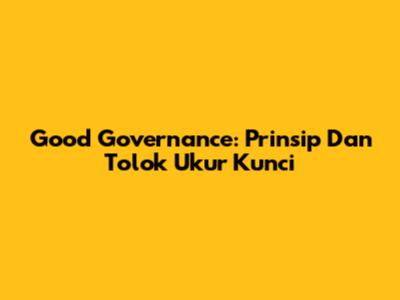 Good Governance: Prinsip Dan Tolok Ukur Kunci
