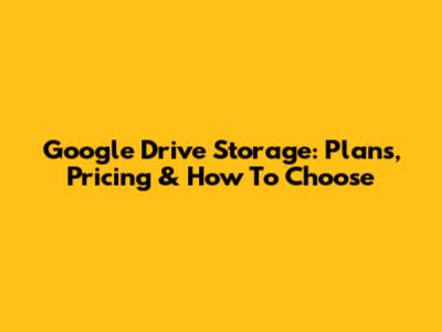 Google Drive Storage: Plans, Pricing & How To Choose
