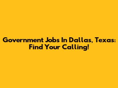Government Jobs In Dallas, Texas: Find Your Calling!