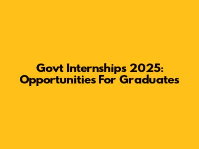 Govt Internships 2025: Opportunities For Graduates