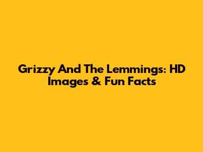 Grizzy And The Lemmings: HD Images & Fun Facts