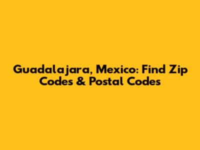 Guadalajara, Mexico: Find Zip Codes & Postal Codes