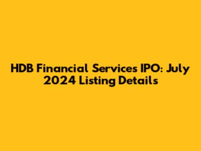 HDB Financial Services IPO: July 2024 Listing Details